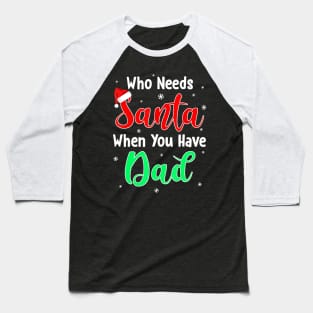 Who Needs Santa When You Have Dad Christmas Baseball T-Shirt